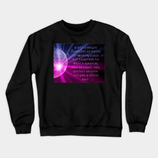 You are not broken. You are a disco ball. Crewneck Sweatshirt